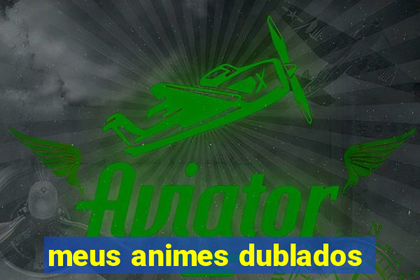 meus animes dublados